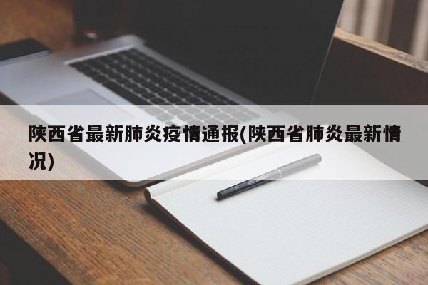 陕西省最新肺炎疫情通报(陕西省肺炎最新情况)