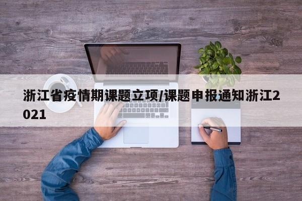 浙江省疫情期课题立项/课题申报通知浙江2021