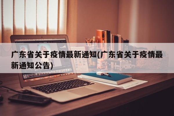 广东省关于疫情最新通知(广东省关于疫情最新通知公告)