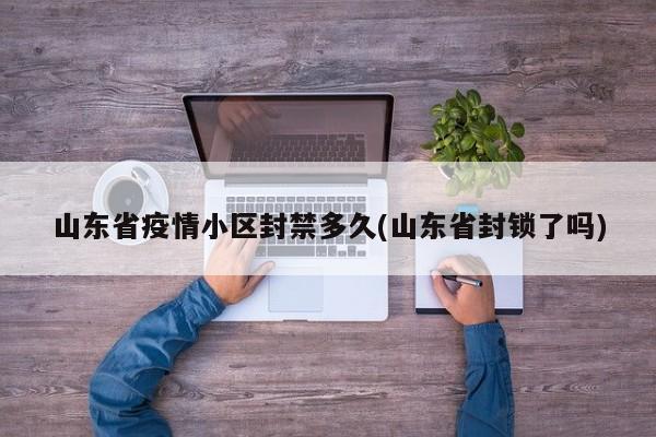 山东省疫情小区封禁多久(山东省封锁了吗)