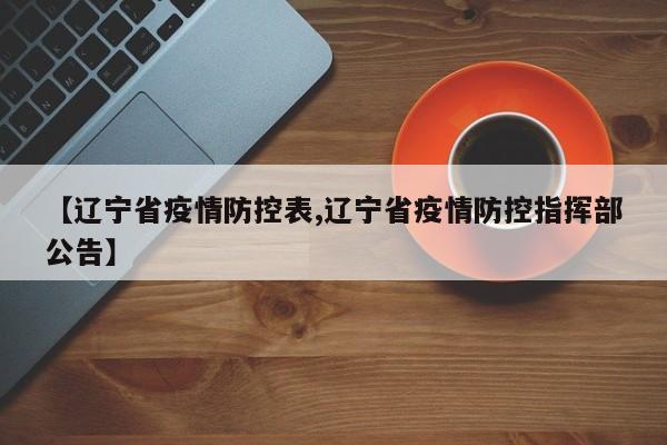 【辽宁省疫情防控表,辽宁省疫情防控指挥部公告】