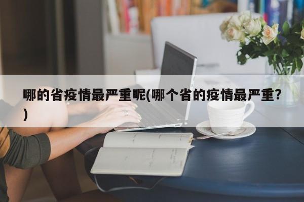 哪的省疫情最严重呢(哪个省的疫情最严重?)