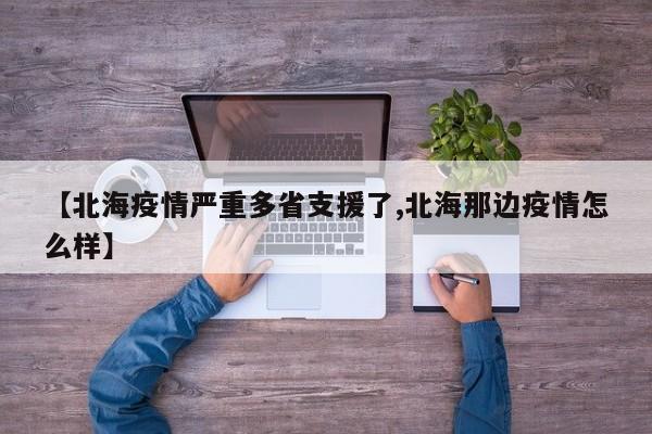 【北海疫情严重多省支援了,北海那边疫情怎么样】