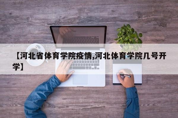 【河北省体育学院疫情,河北体育学院几号开学】