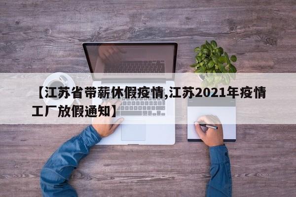 【江苏省带薪休假疫情,江苏2021年疫情工厂放假通知】
