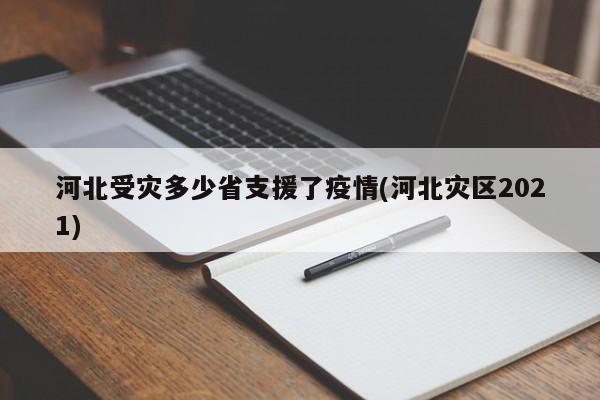 河北受灾多少省支援了疫情(河北灾区2021)