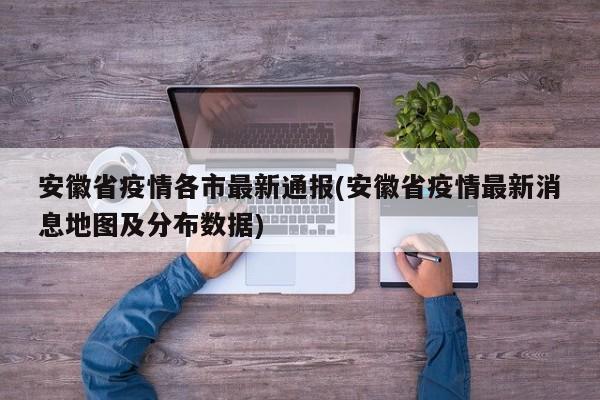 安徽省疫情各市最新通报(安徽省疫情最新消息地图及分布数据)