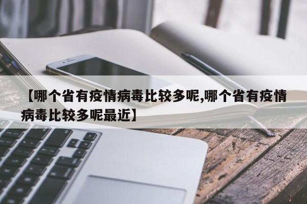 【哪个省有疫情病毒比较多呢,哪个省有疫情病毒比较多呢最近】