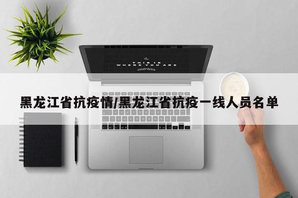 黑龙江省抗疫情/黑龙江省抗疫一线人员名单