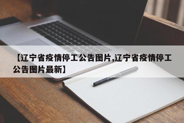 【辽宁省疫情停工公告图片,辽宁省疫情停工公告图片最新】