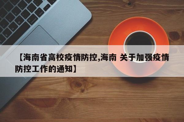 【海南省高校疫情防控,海南 关于加强疫情防控工作的通知】