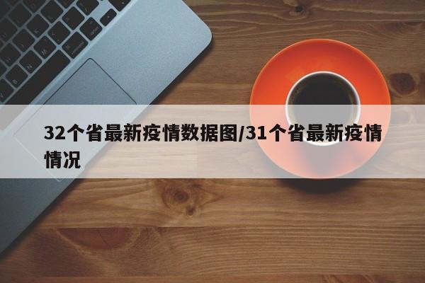 32个省最新疫情数据图/31个省最新疫情情况