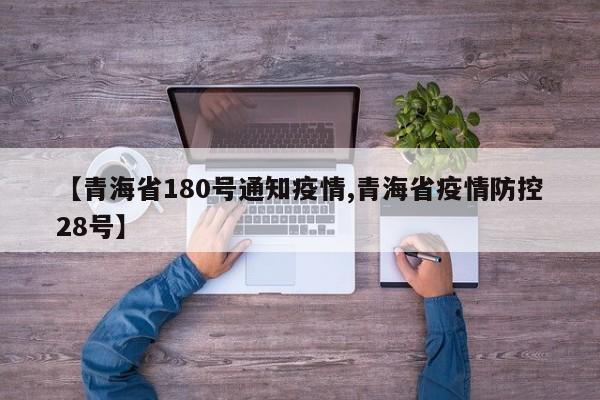 【青海省180号通知疫情,青海省疫情防控28号】