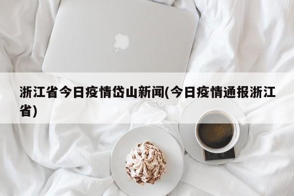 浙江省今日疫情岱山新闻(今日疫情通报浙江省)