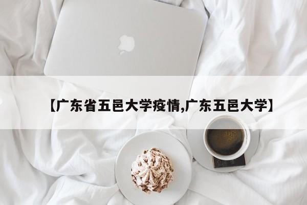 【广东省五邑大学疫情,广东五邑大学】