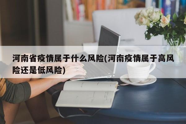 河南省疫情属于什么风险(河南疫情属于高风险还是低风险)