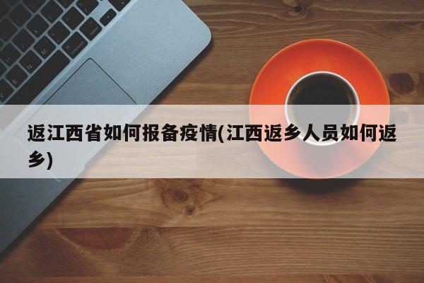 返江西省如何报备疫情(江西返乡人员如何返乡)