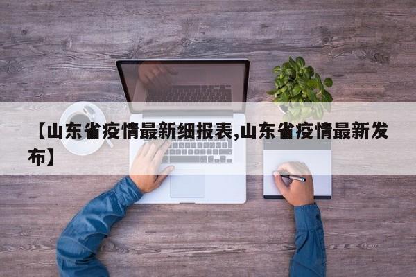 【山东省疫情最新细报表,山东省疫情最新发布】