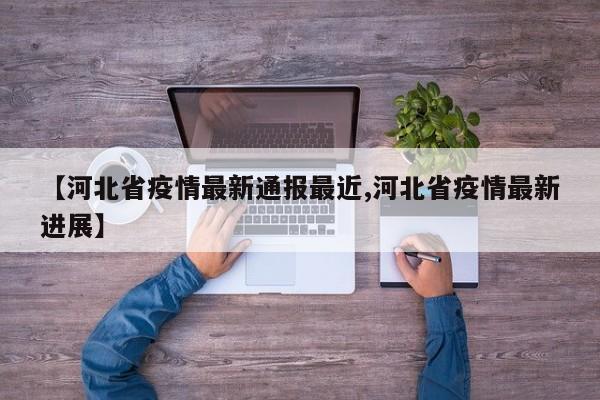 【河北省疫情最新通报最近,河北省疫情最新进展】