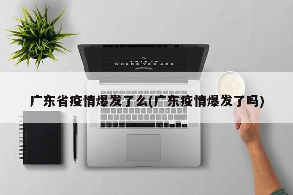 广东省疫情爆发了么(广东疫情爆发了吗)