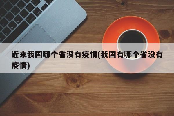 近来我国哪个省没有疫情(我国有哪个省没有疫情)