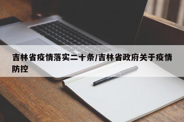 吉林省疫情落实二十条/吉林省政府关于疫情防控