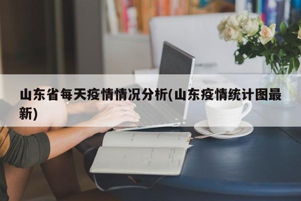 山东省每天疫情情况分析(山东疫情统计图最新)