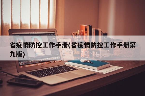 省疫情防控工作手册(省疫情防控工作手册第九版)