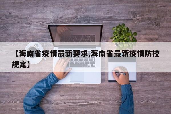 【海南省疫情最新要求,海南省最新疫情防控规定】