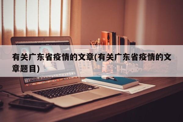 有关广东省疫情的文章(有关广东省疫情的文章题目)