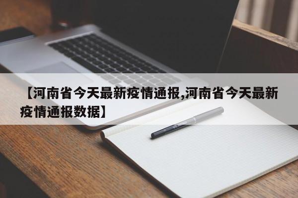 【河南省今天最新疫情通报,河南省今天最新疫情通报数据】