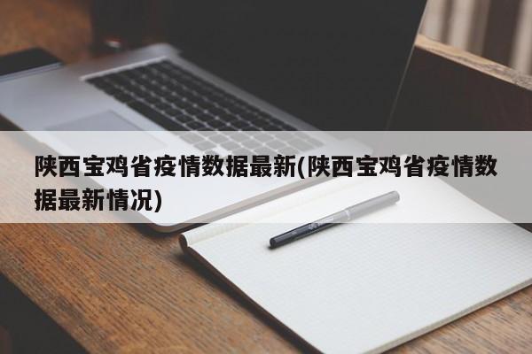 陕西宝鸡省疫情数据最新(陕西宝鸡省疫情数据最新情况)