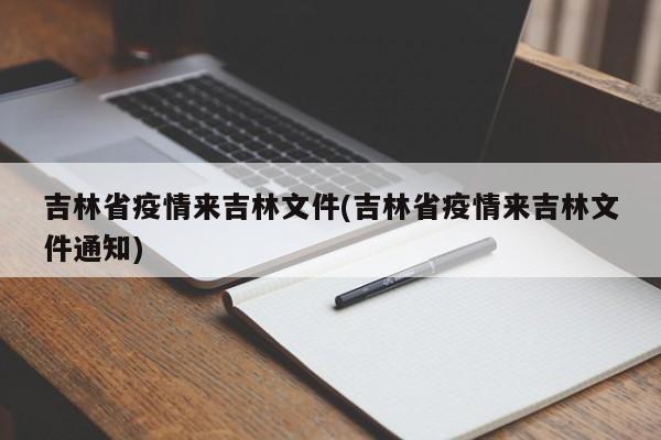 吉林省疫情来吉林文件(吉林省疫情来吉林文件通知)