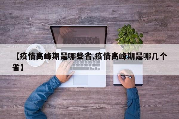 【疫情高峰期是哪些省,疫情高峰期是哪几个省】
