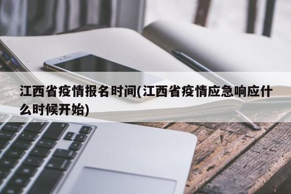 江西省疫情报名时间(江西省疫情应急响应什么时候开始)