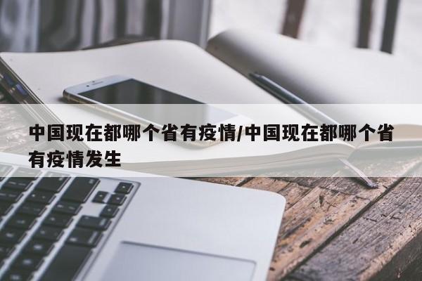 中国现在都哪个省有疫情/中国现在都哪个省有疫情发生
