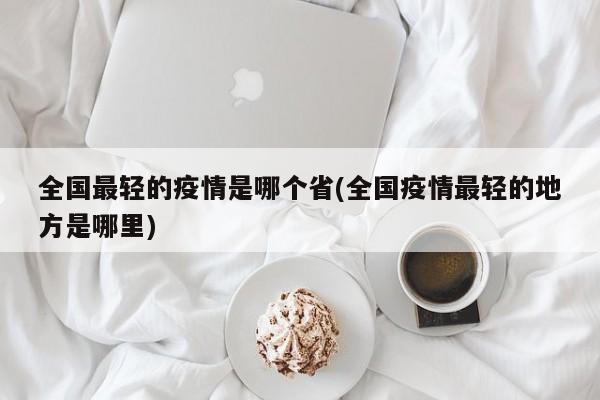 全国最轻的疫情是哪个省(全国疫情最轻的地方是哪里)