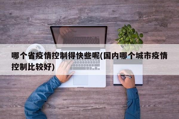 哪个省疫情控制得快些呢(国内哪个城市疫情控制比较好)