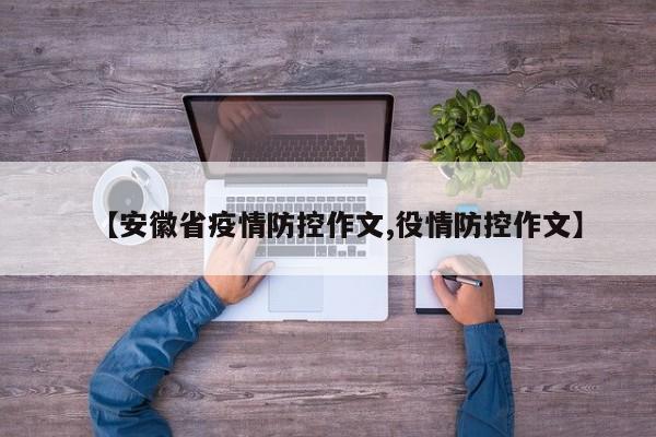 【安徽省疫情防控作文,役情防控作文】