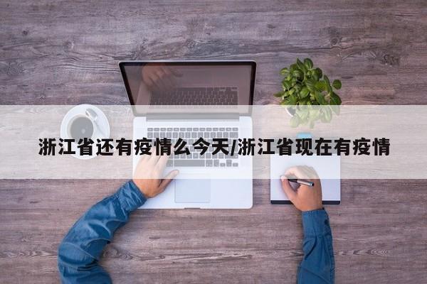 浙江省还有疫情么今天/浙江省现在有疫情