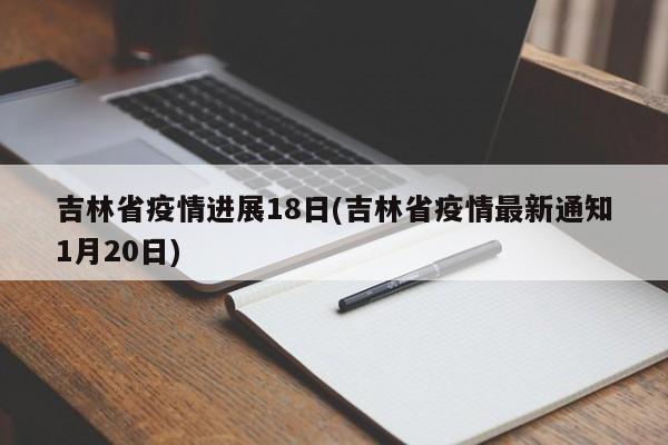 吉林省疫情进展18日(吉林省疫情最新通知1月20日)