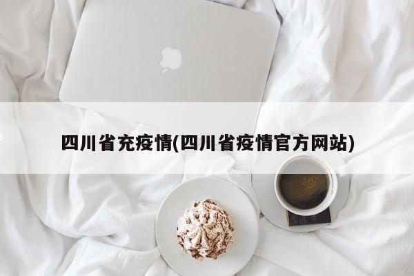 四川省充疫情(四川省疫情官方网站)