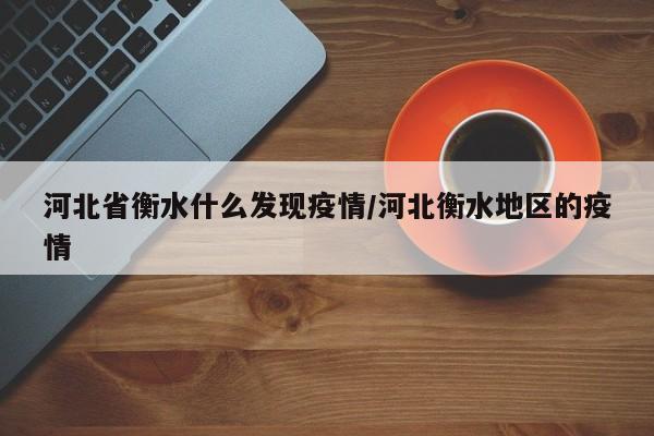 河北省衡水什么发现疫情/河北衡水地区的疫情
