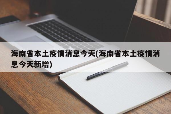 海南省本土疫情消息今天(海南省本土疫情消息今天新增)