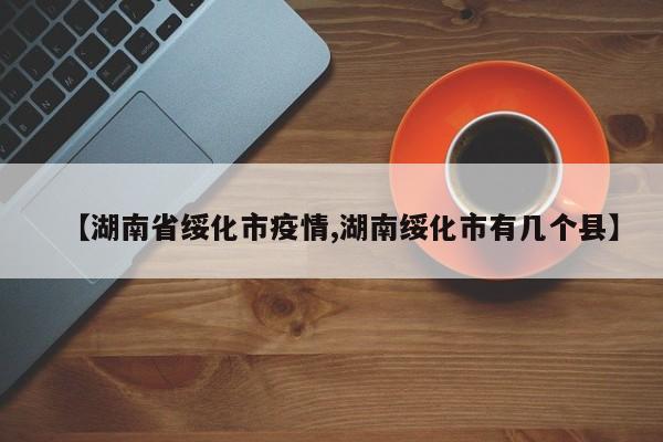 【湖南省绥化市疫情,湖南绥化市有几个县】