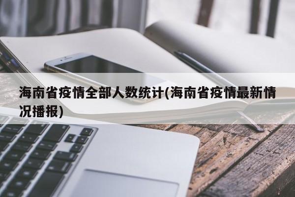 海南省疫情全部人数统计(海南省疫情最新情况播报)