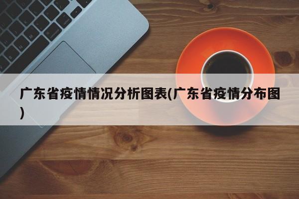 广东省疫情情况分析图表(广东省疫情分布图)