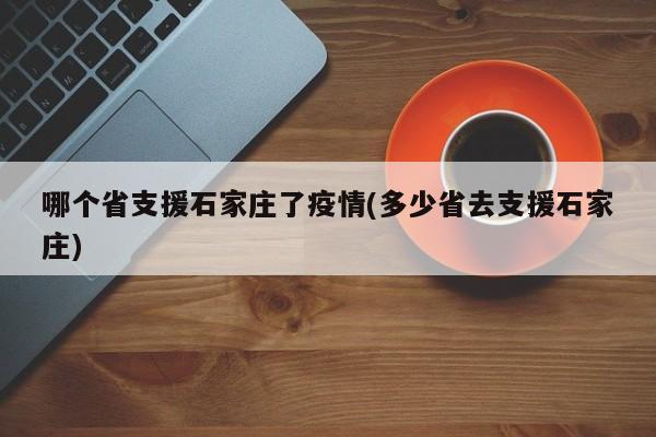 哪个省支援石家庄了疫情(多少省去支援石家庄)