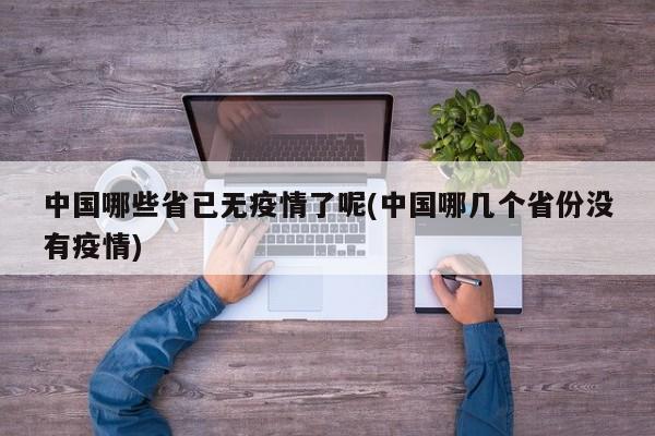中国哪些省已无疫情了呢(中国哪几个省份没有疫情)