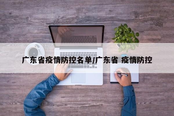 广东省疫情防控名单/广东省 疫情防控